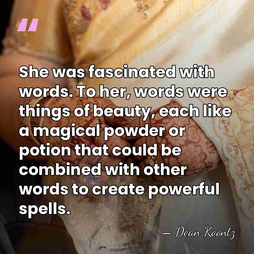 She was fascinated with words. To her, words were things of beauty,&hellip; - Dean Koontz