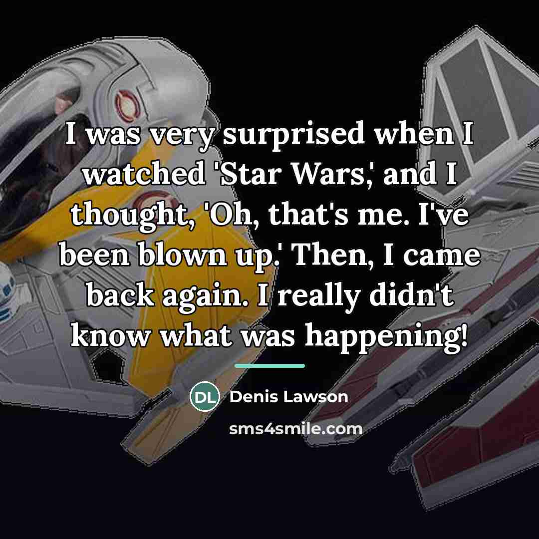 “I was very surprised when I watched 'Star Wars,' and…” quote by Denis Lawson