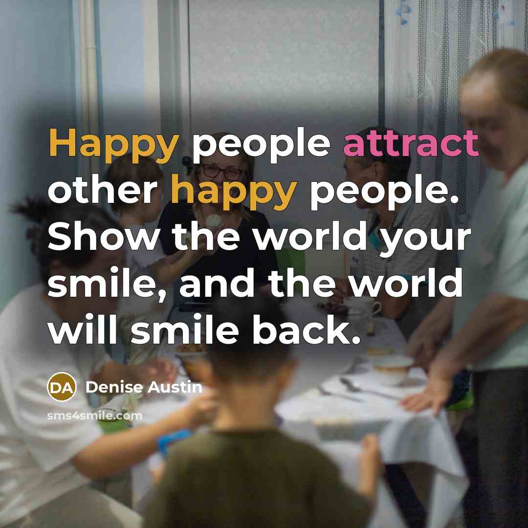 “Happy people attract other happy people. Show the world your…” quote by Denise Austin