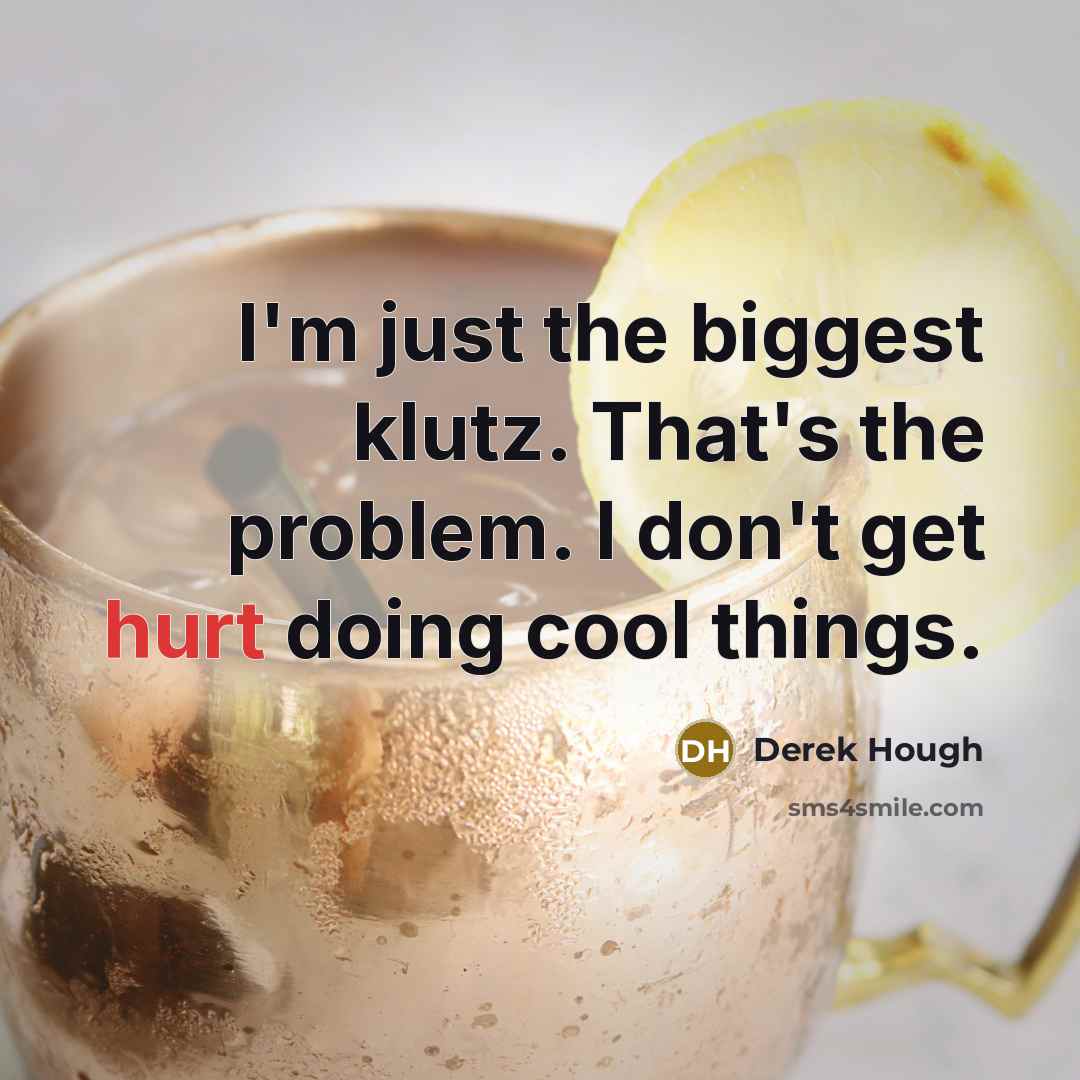 “I'm just the biggest klutz. That's the problem. I don't…” quote by Derek Hough