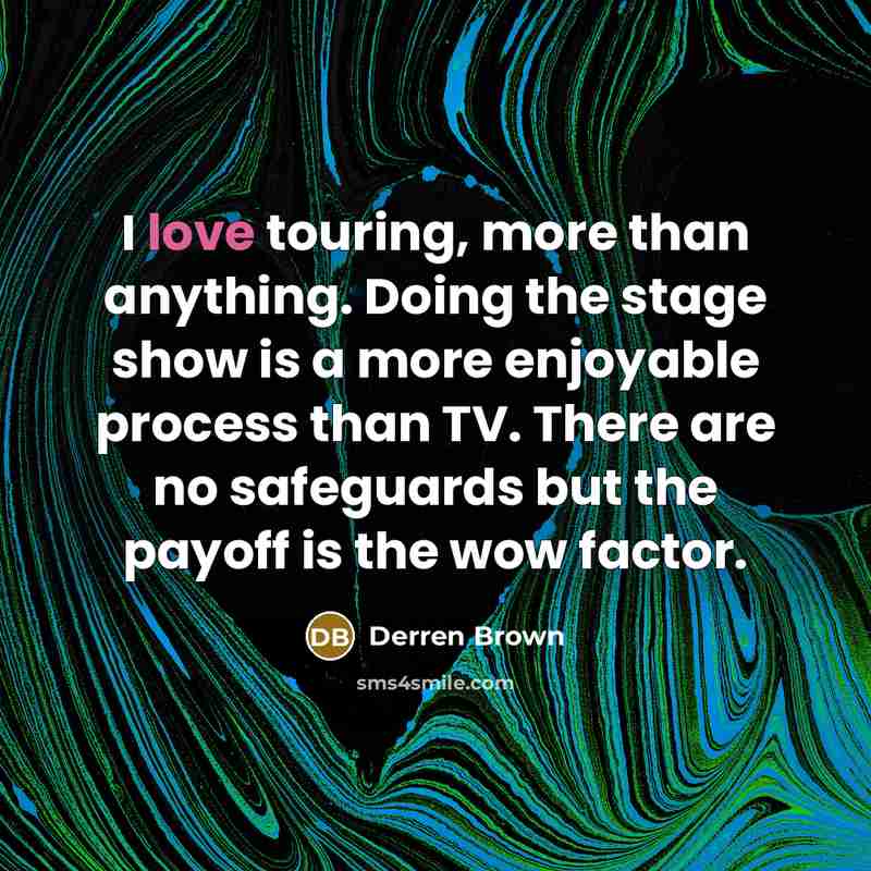 “I love touring, more than anything. Doing the stage show…” quote by Derren Brown