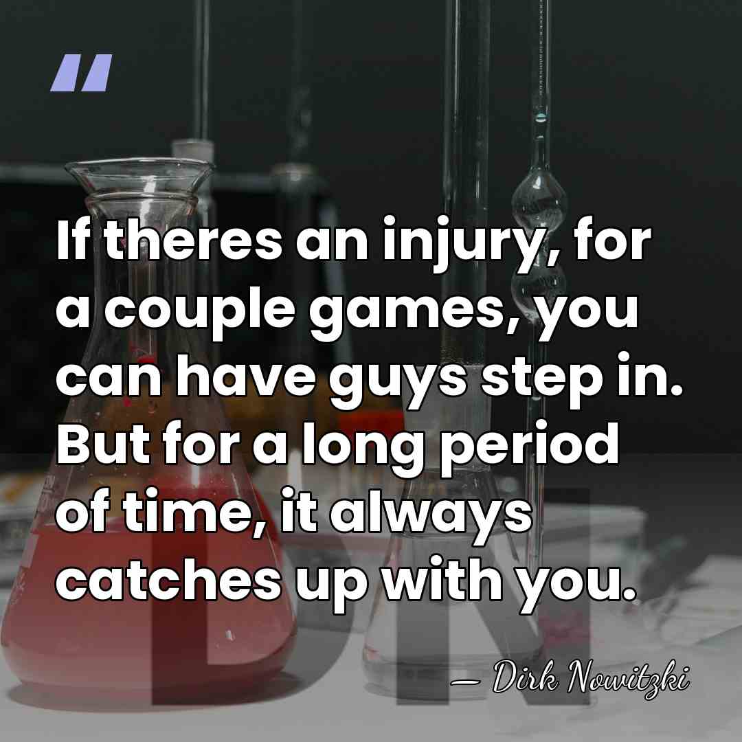 If theres an injury, for a couple games, you can have guys&hellip; - Dirk Nowitzki