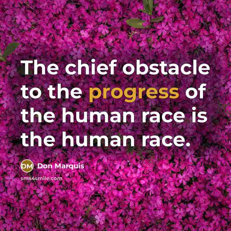 “The chief obstacle to the progress of the human race…” quote by Don Marquis