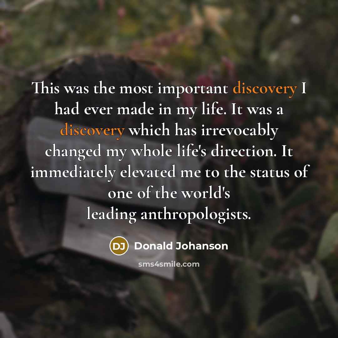 “This was the most important discovery I had ever made…” quote by Donald Johanson