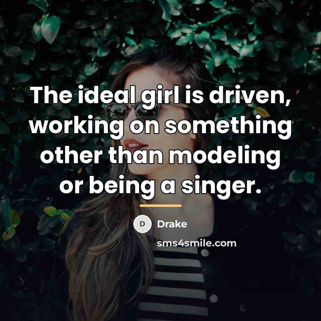 “The ideal girl is driven, working on something other than…” quote by Drake