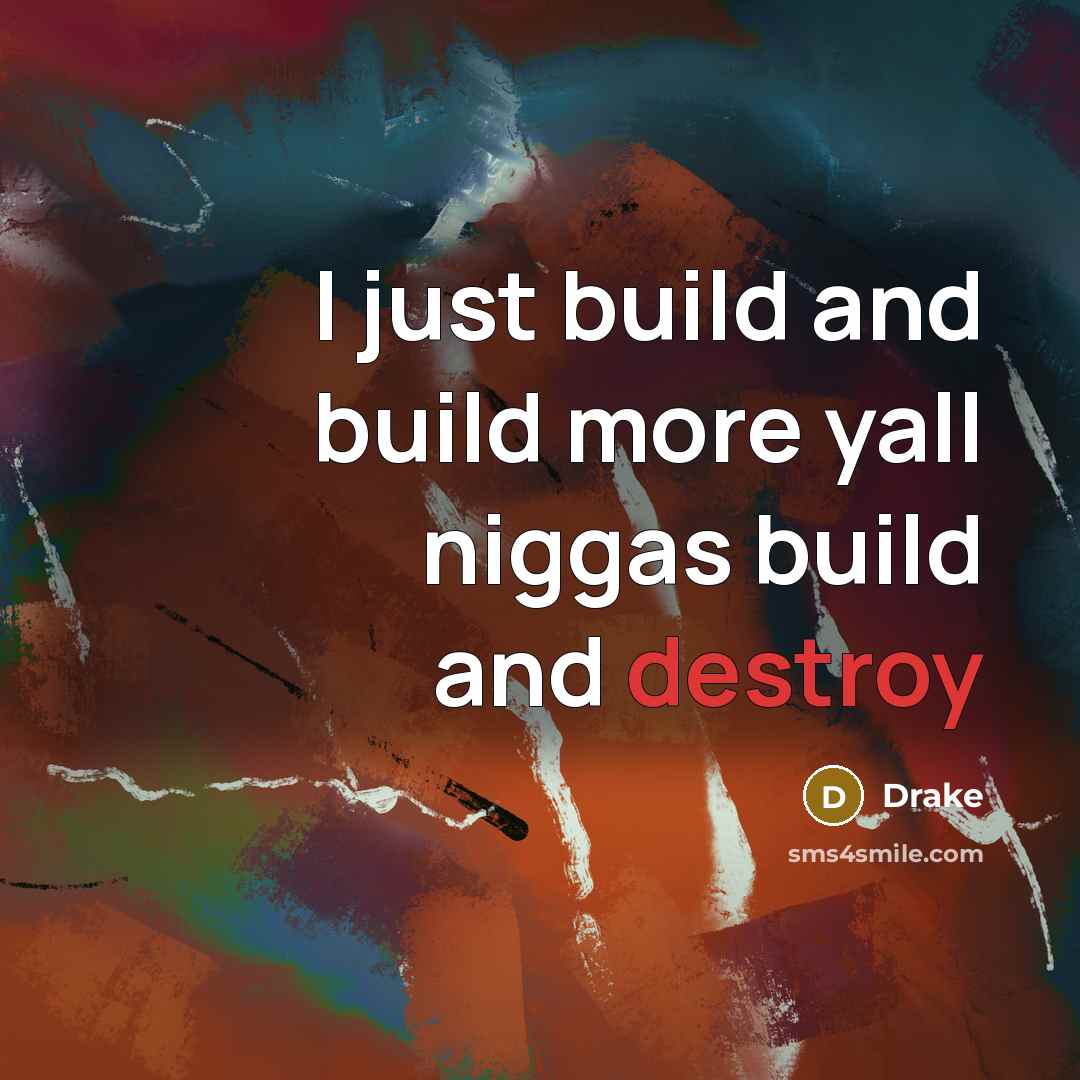 “I just build and build more yall niggas build and…” quote by Drake