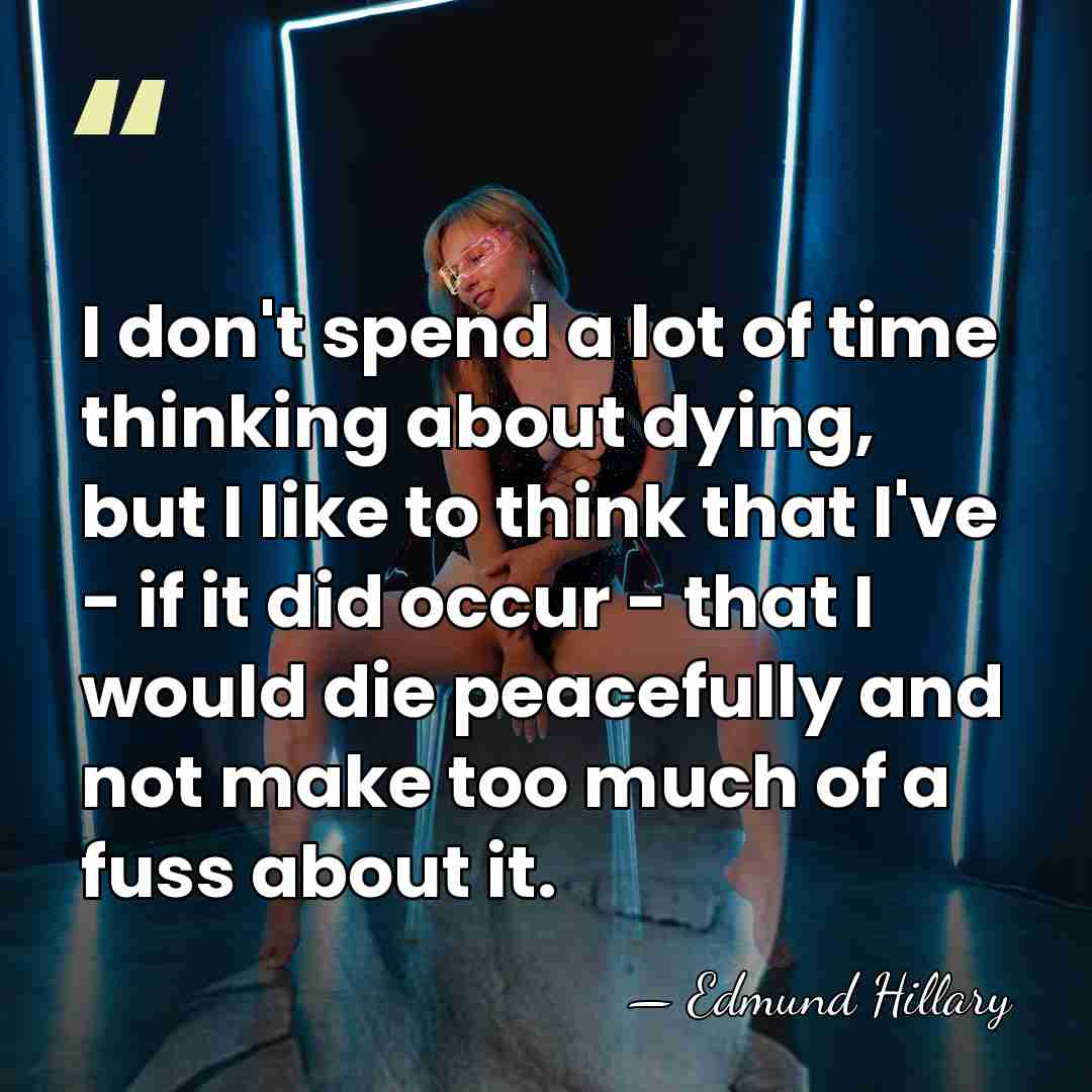 I don't spend a lot of time thinking about dying, but I&hellip; - Edmund Hillary