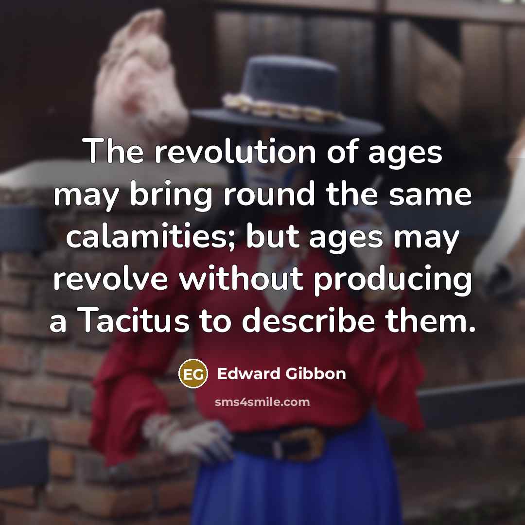 “The revolution of ages may bring round the same calamities;…” quote by Edward Gibbon