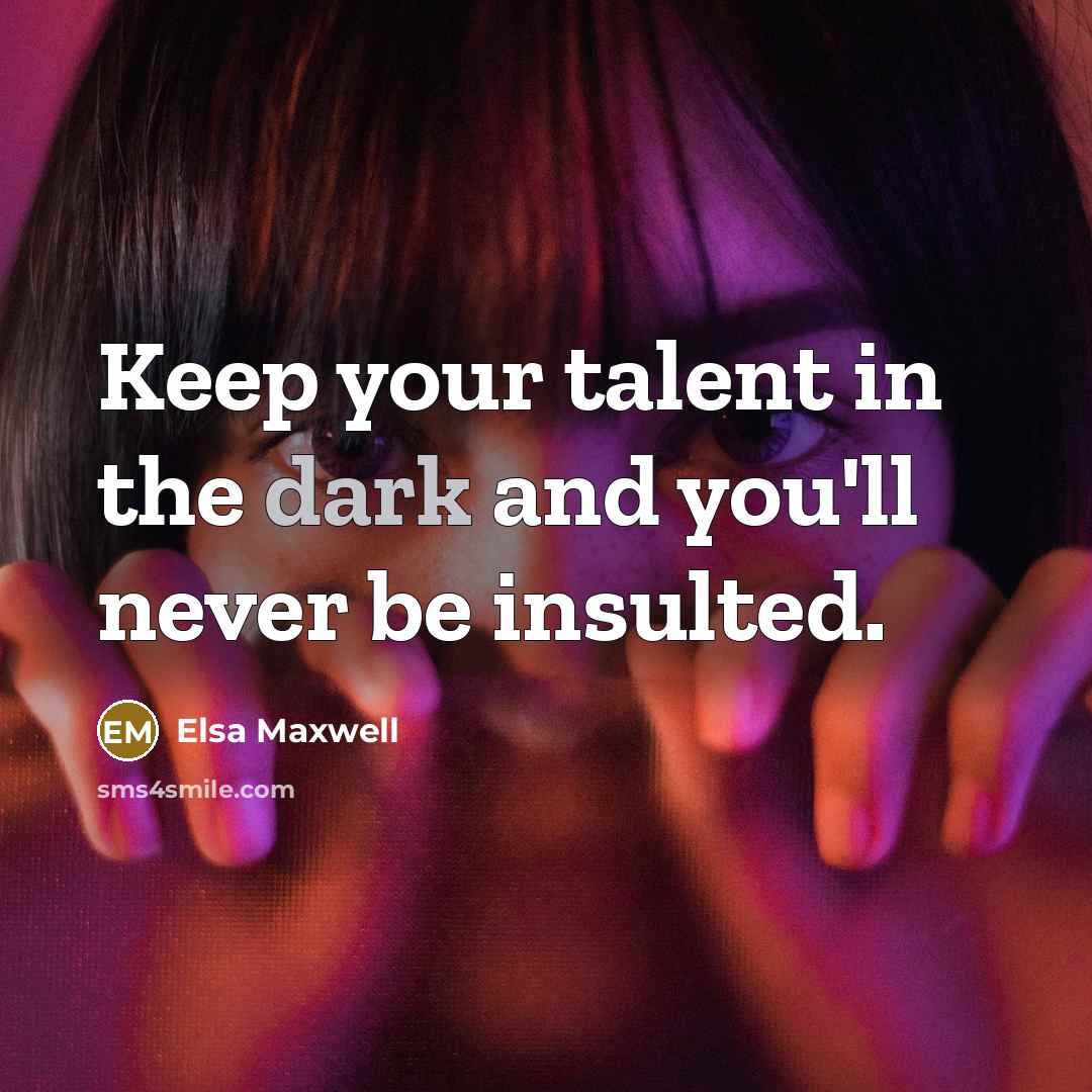 “Keep your talent in the dark and you'll never be…” quote by Elsa Maxwell