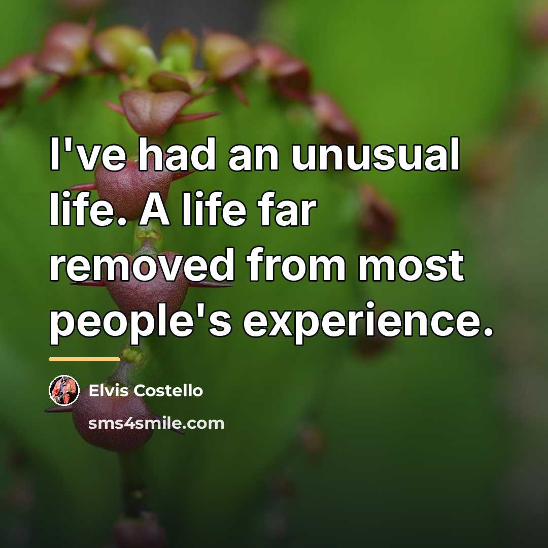 “I've had an unusual life. A life far removed from…” quote by Elvis Costello