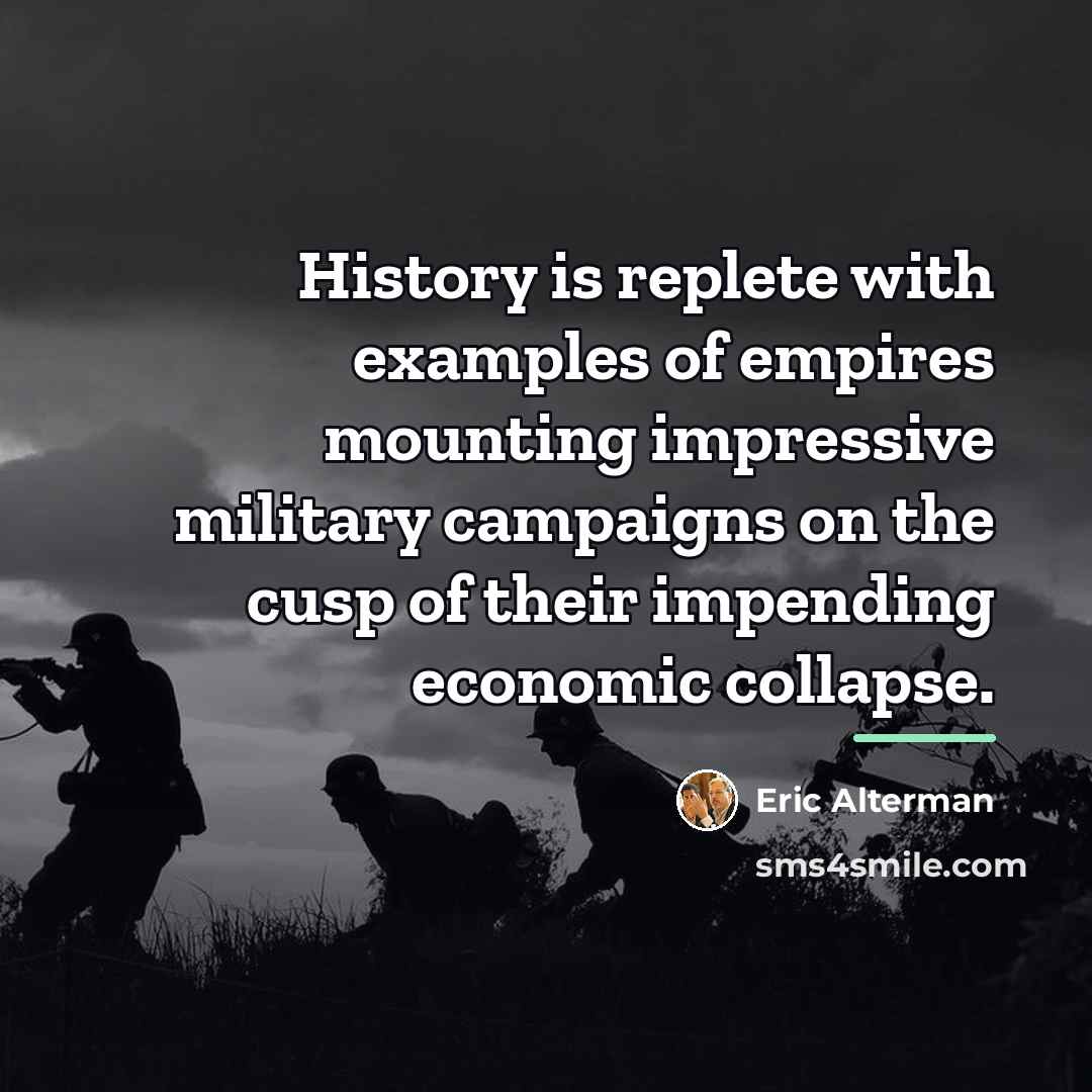 “History is replete with examples of empires mounting impressive military…” quote by Eric Alterman