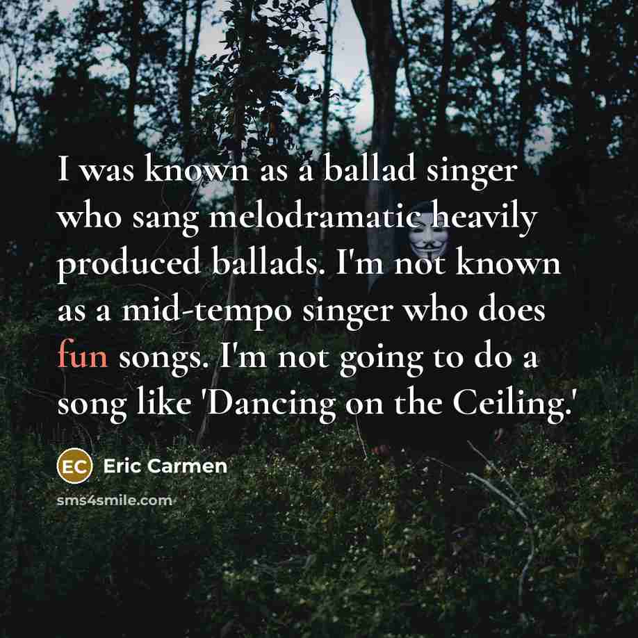“I was known as a ballad singer who sang melodramatic…” quote by Eric Carmen
