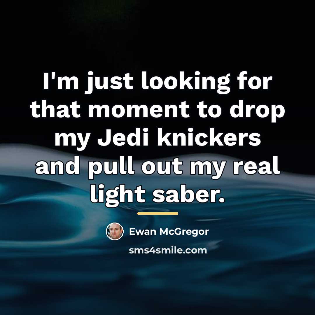 “I'm just looking for that moment to drop my Jedi…” quote by Ewan McGregor