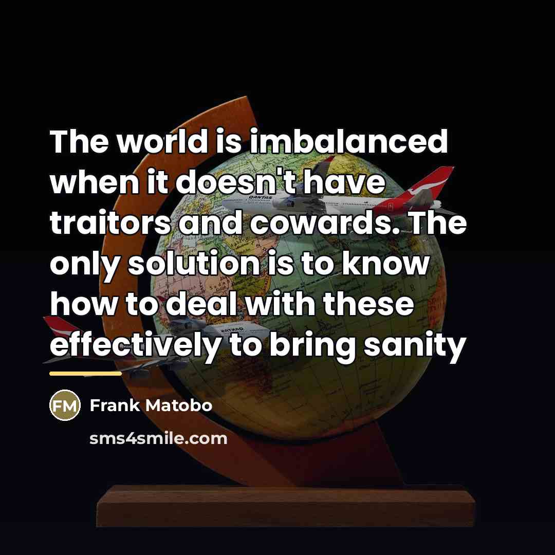 “The world is imbalanced when it doesn't have traitors and…” quote by Frank Matobo