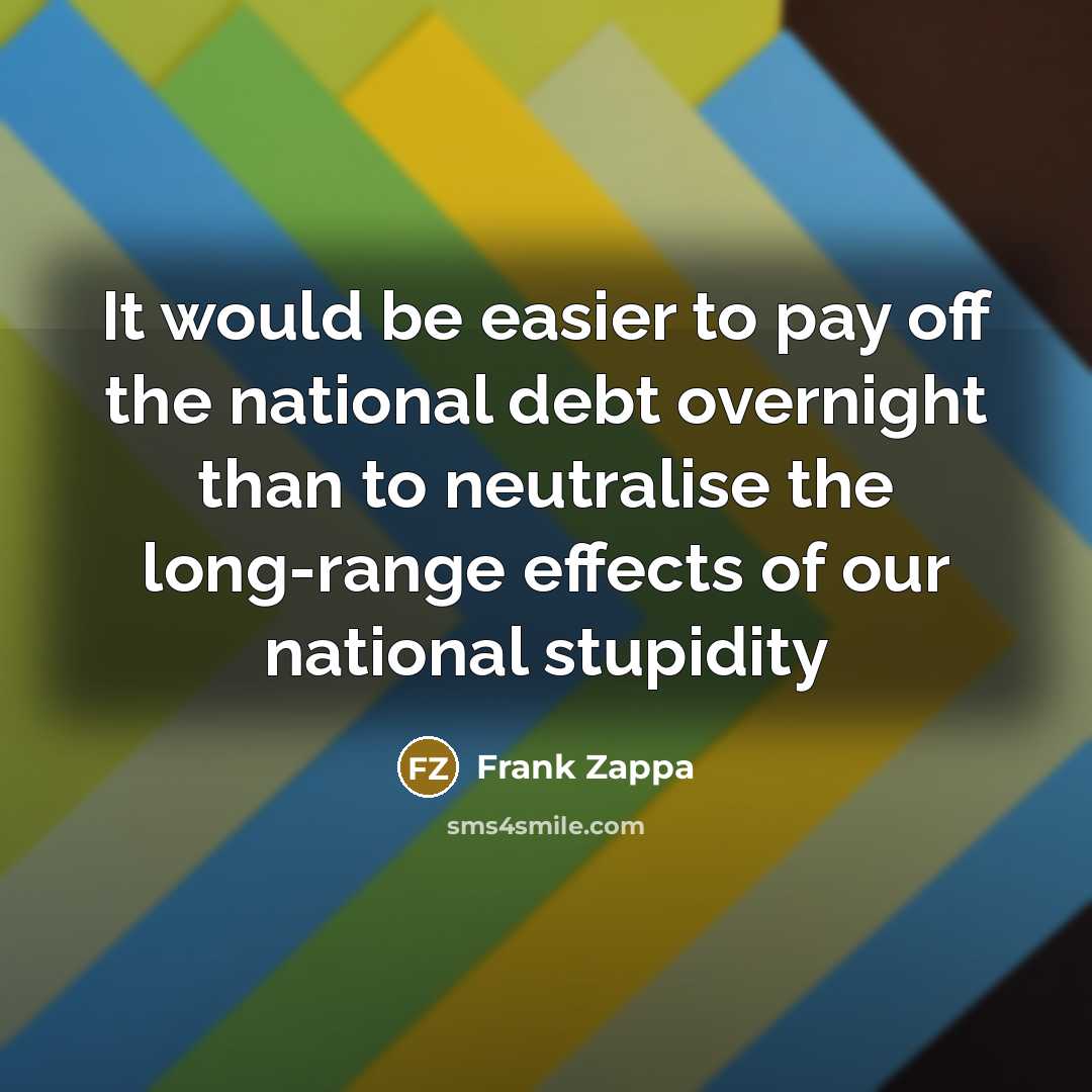 “It would be easier to pay off the national debt…” quote by Frank Zappa