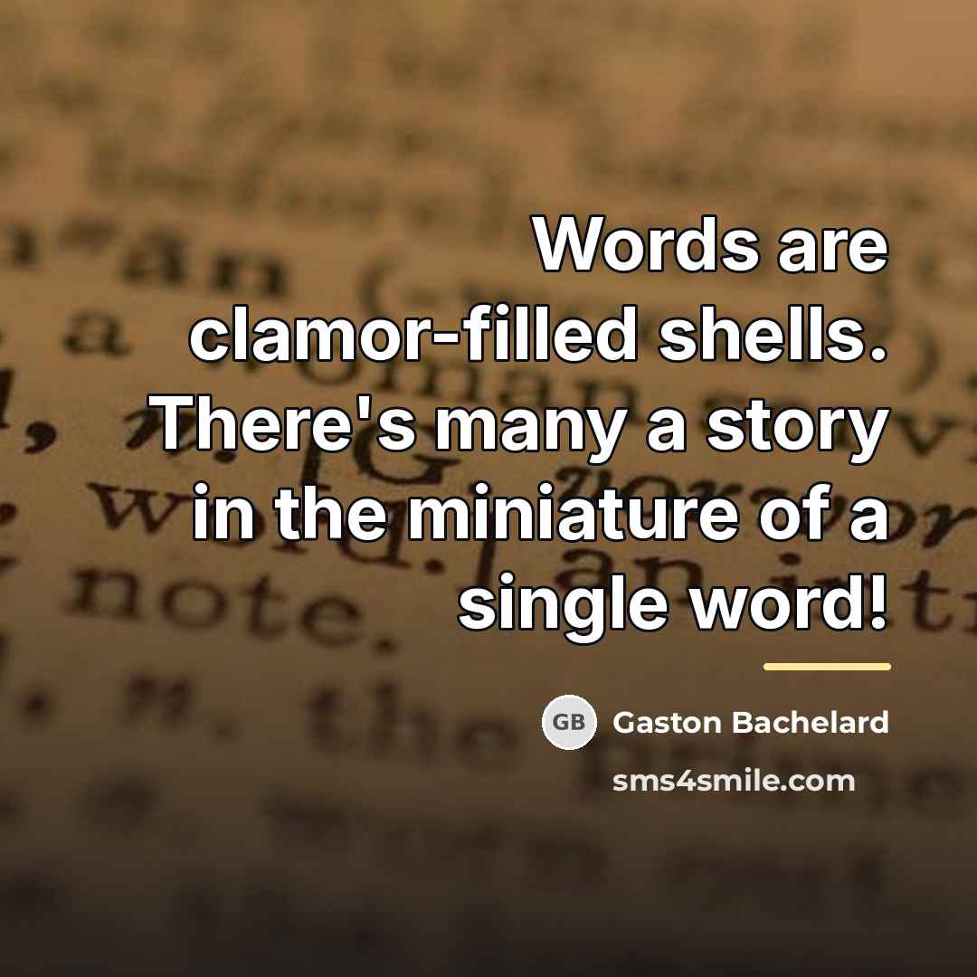 “Words are clamor-filled shells. There's many a story in the…” quote by Gaston Bachelard