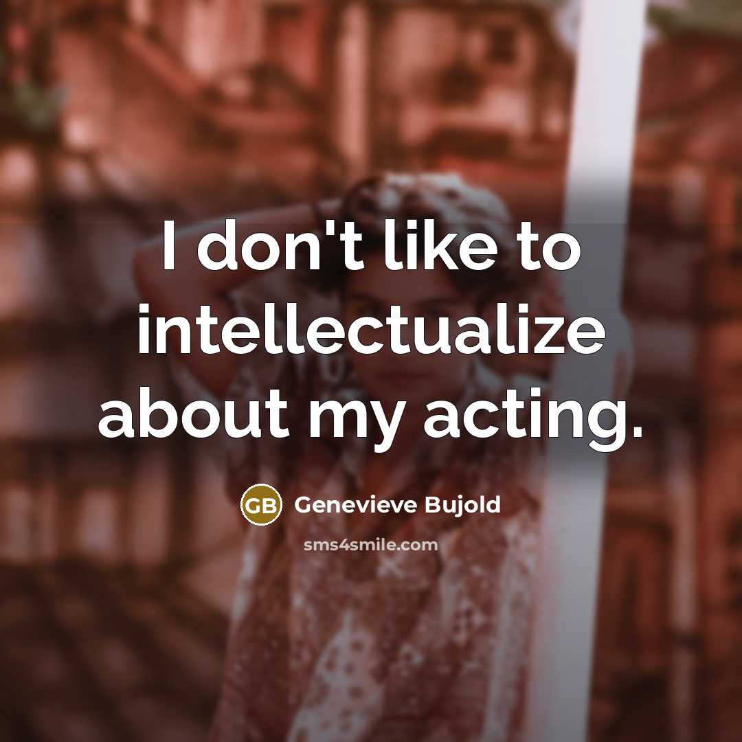 “I don't like to intellectualize about my acting.…” quote by Genevieve Bujold
