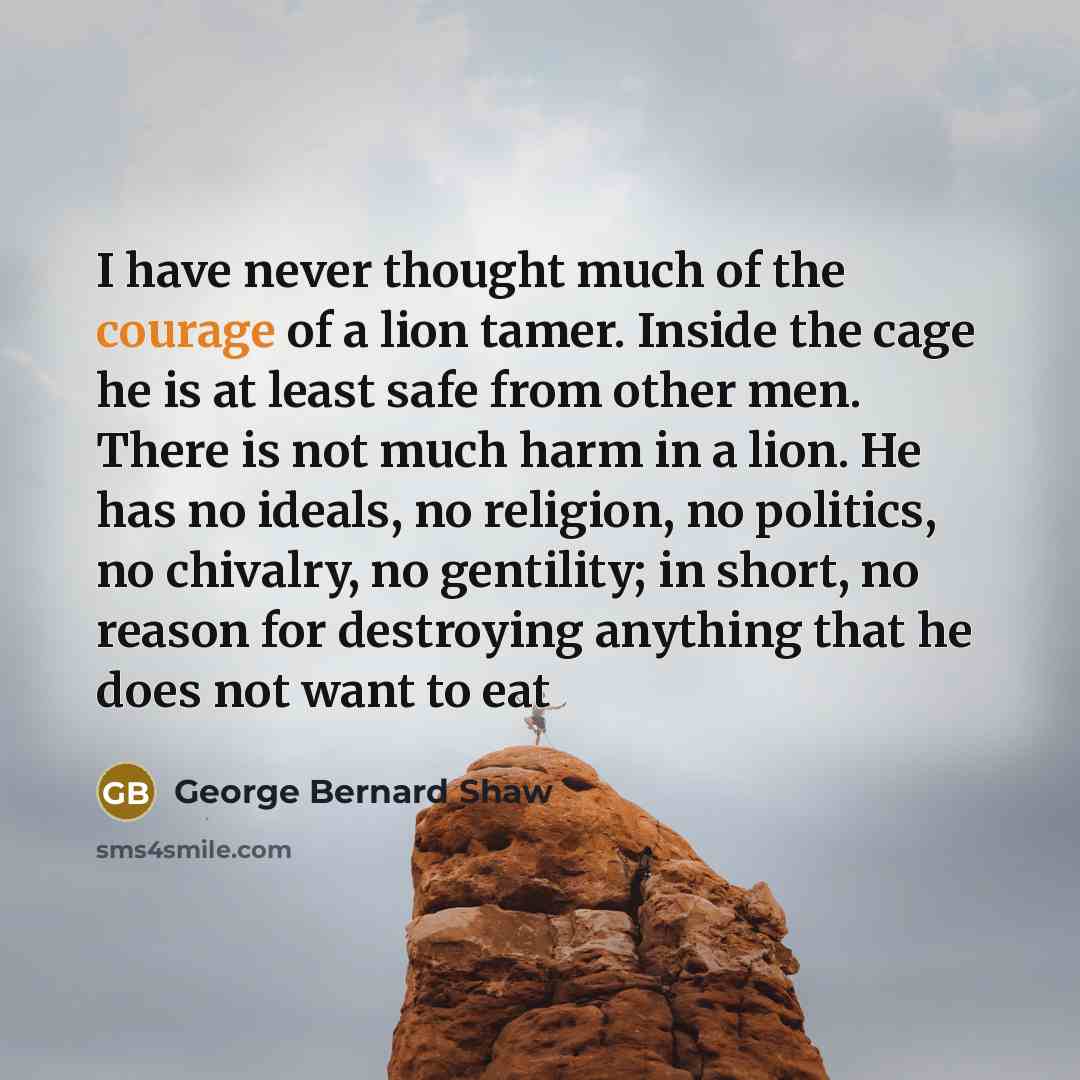 “I have never thought much of the courage of a…” quote by George Bernard Shaw