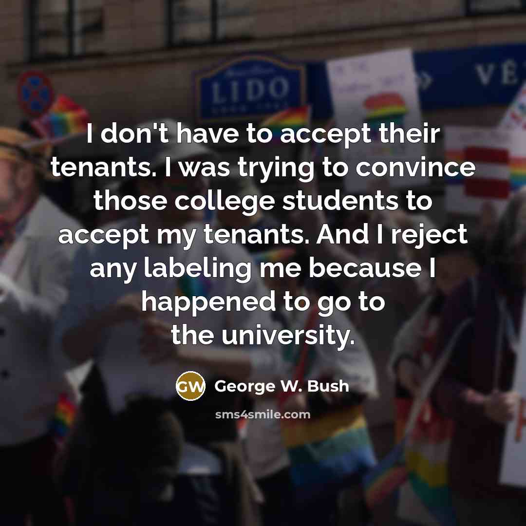 “I don't have to accept their tenants. I was trying…” quote by George W. Bush
