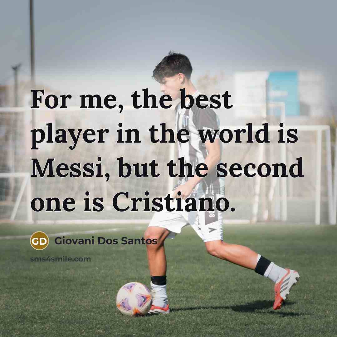 “For me, the best player in the world is Messi,…” quote by Giovani Dos Santos