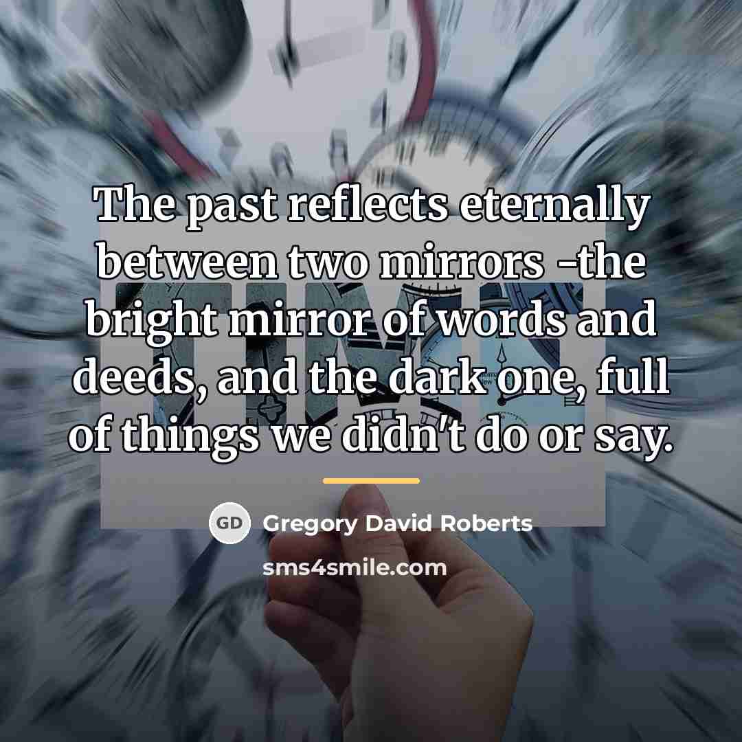 “The past reflects eternally between two mirrors -the bright mirror…” quote by Gregory David Roberts