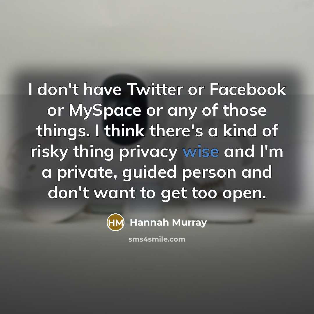 “I don't have Twitter or Facebook or MySpace or any…” quote by Hannah Murray