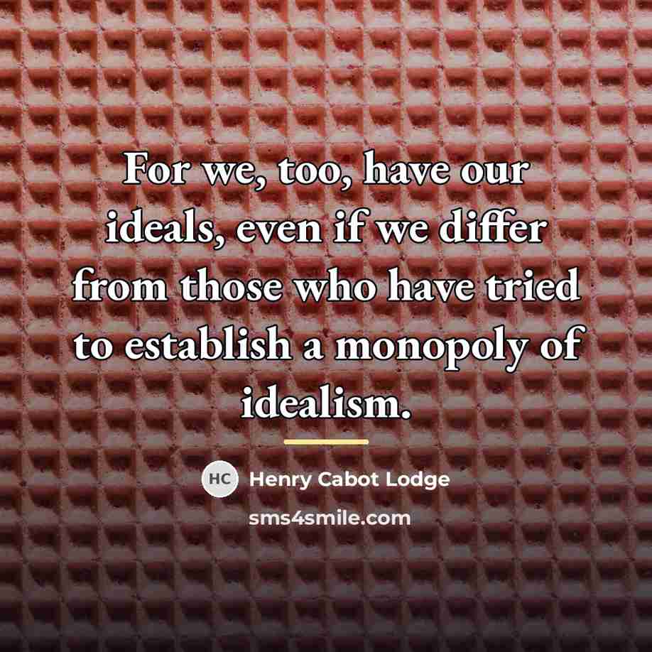 “For we, too, have our ideals, even if we differ…” quote by Henry Cabot Lodge