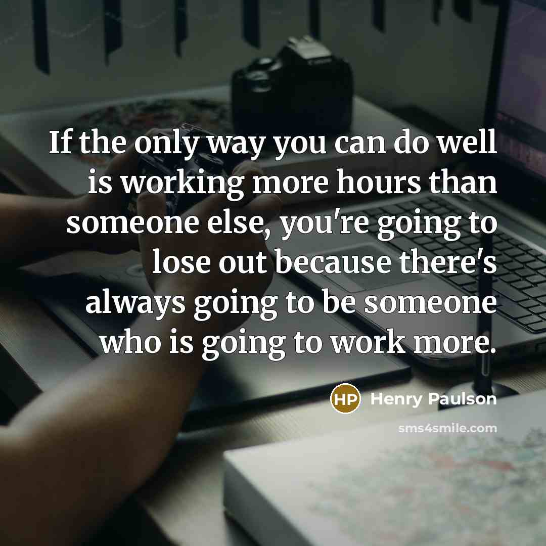 “If the only way you can do well is working…” quote by Henry Paulson