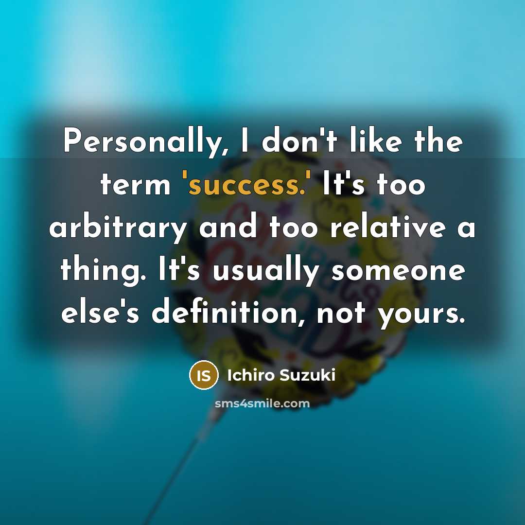 “Personally, I don't like the term 'success.' It's too arbitrary…” quote by Ichiro Suzuki
