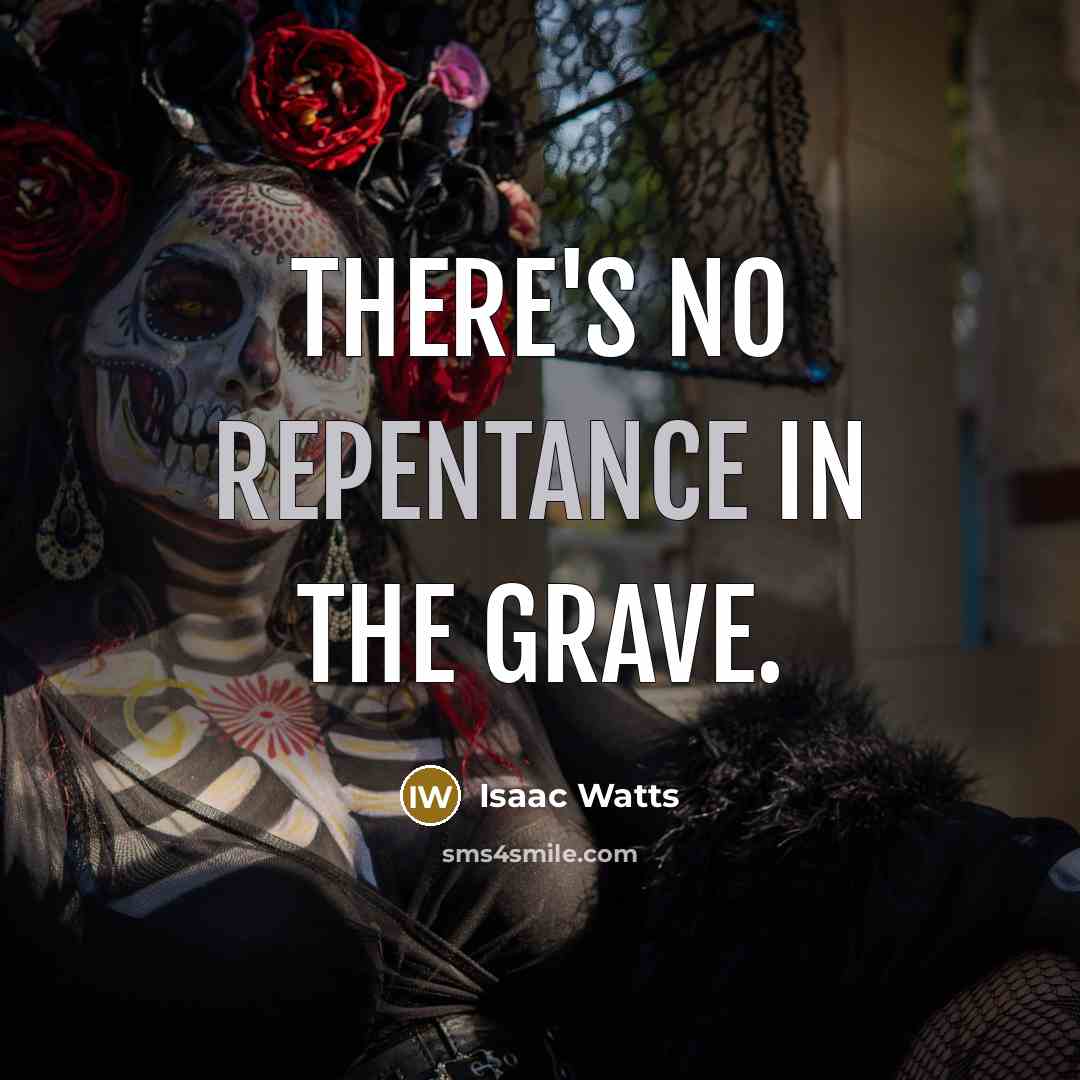 “There's no repentance in the grave.…” quote by Isaac Watts