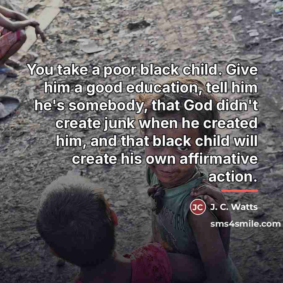 “You take a poor black child. Give him a good…” quote by J. C. Watts