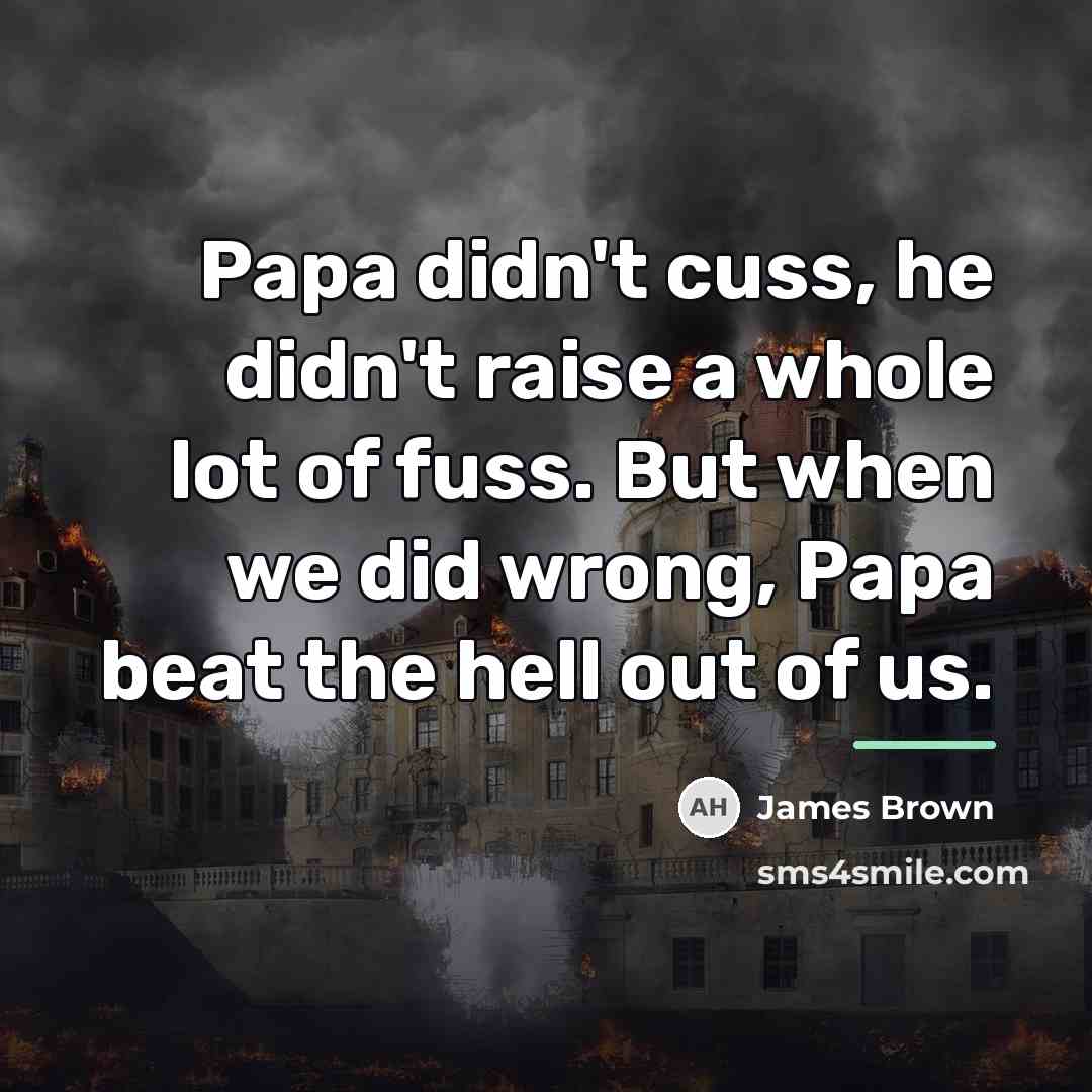 “Papa didn't cuss, he didn't raise a whole lot of…” quote by James Brown