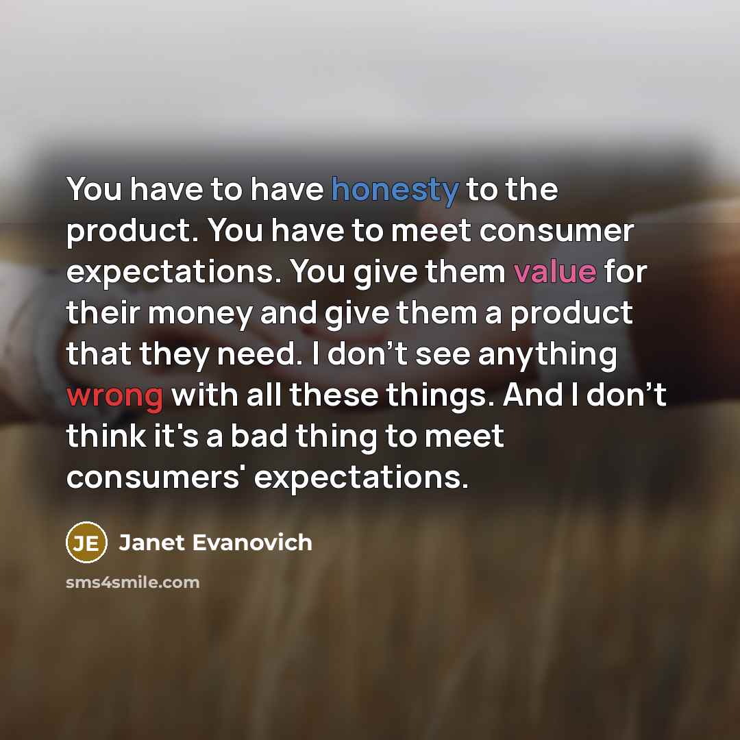 “You have to have honesty to the product. You have…” quote by Janet Evanovich