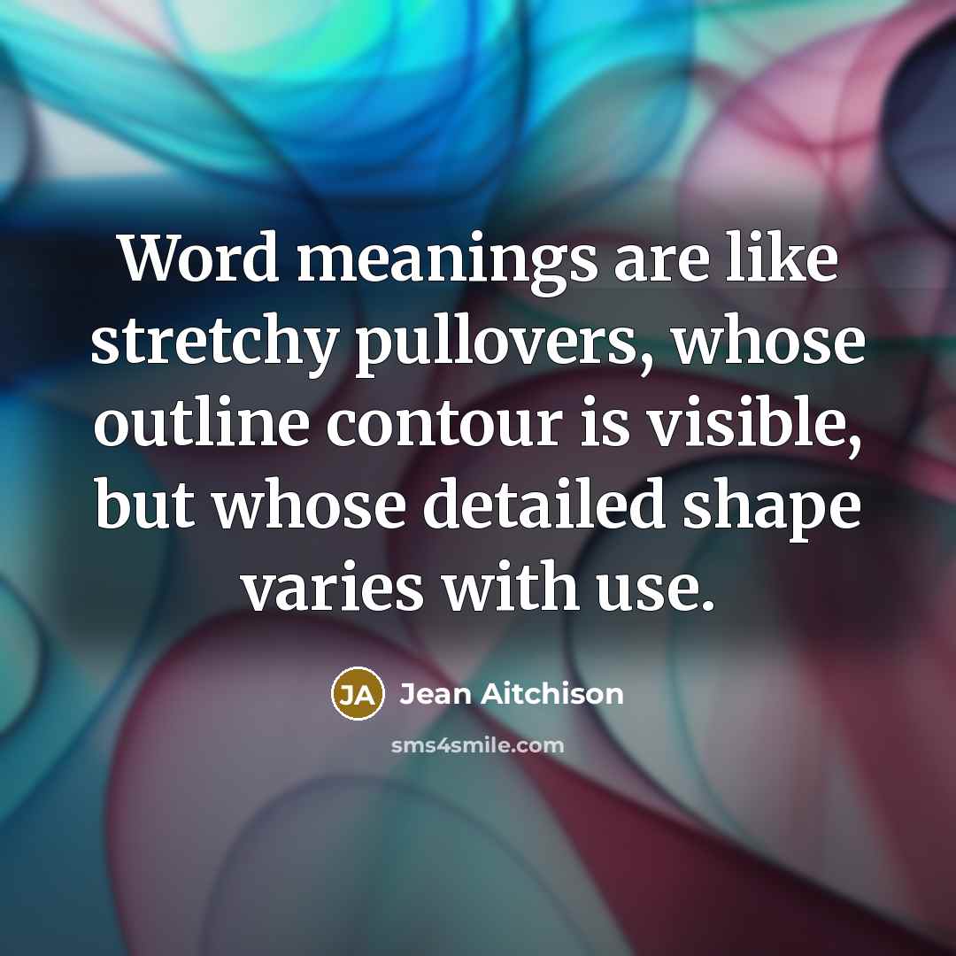 “Word meanings are like stretchy pullovers, whose outline contour is…” quote by Jean Aitchison