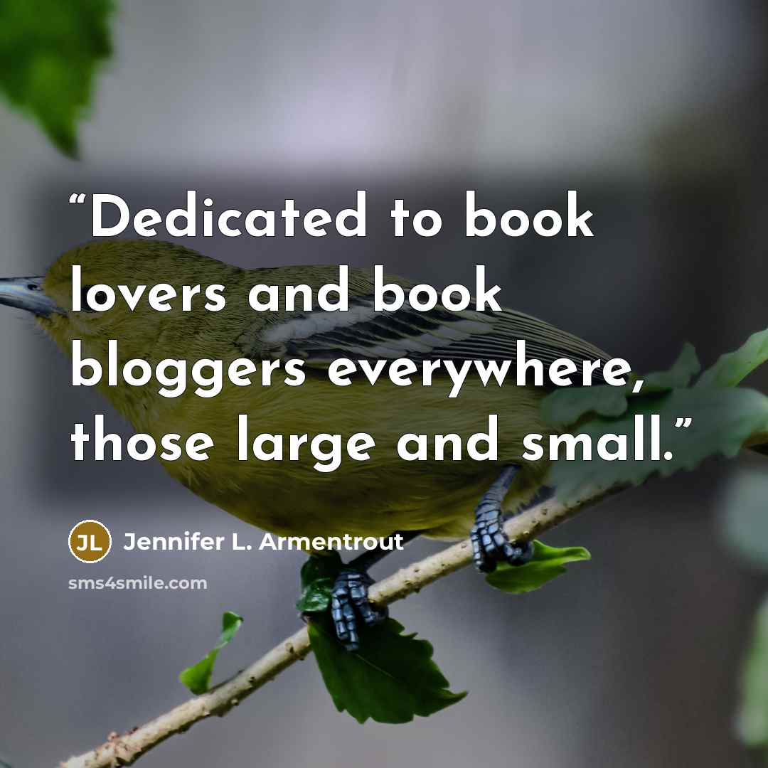 “Dedicated to book lovers and book bloggers everywhere, those large and small.” quote by Jennifer L. Armentrout