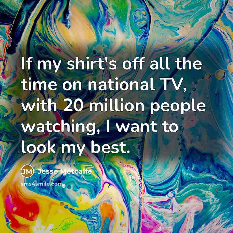 “If my shirt's off all the time on national TV,…” quote by Jesse Metcalfe