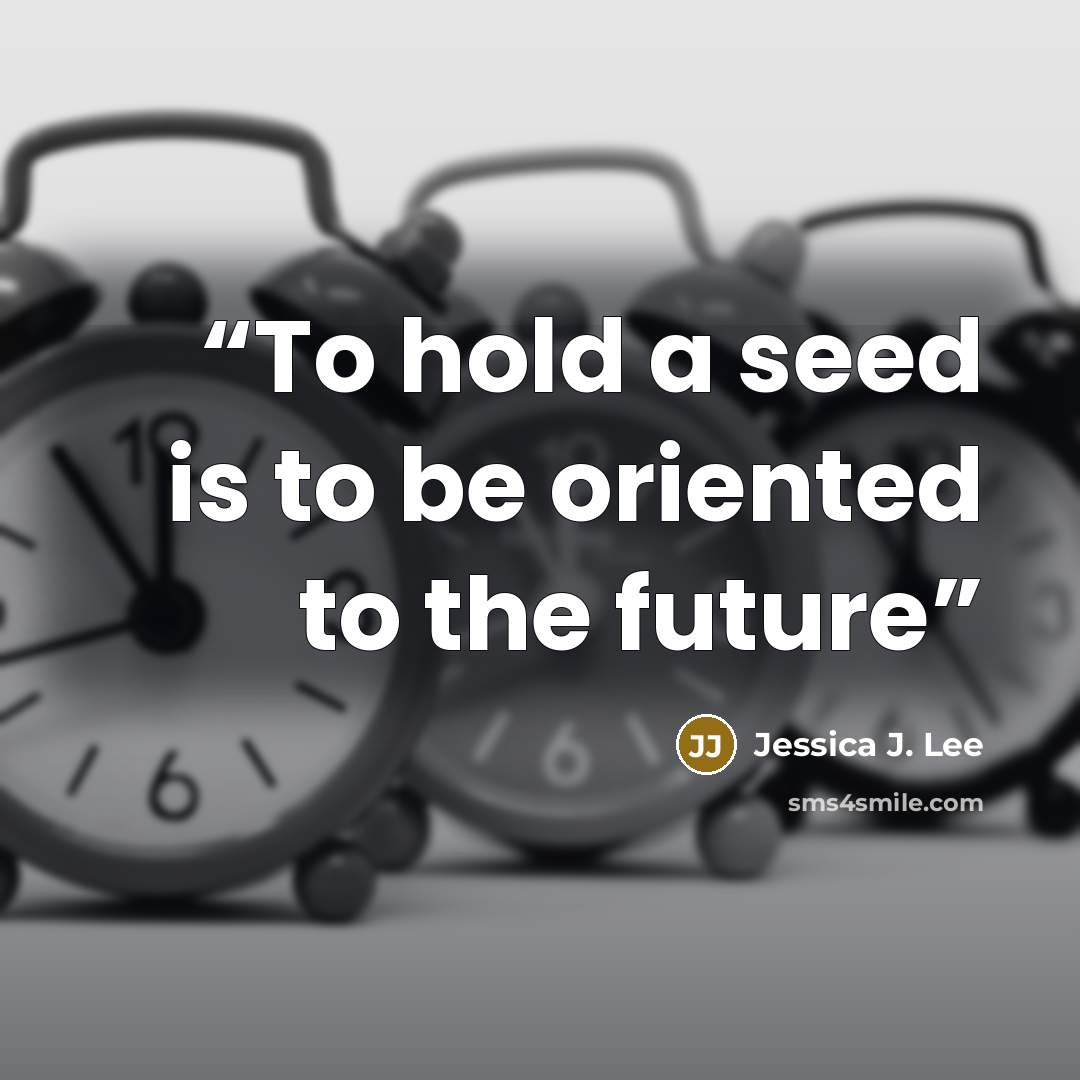 “To hold a seed is to be oriented to the future” quote by Jessica J. Lee
