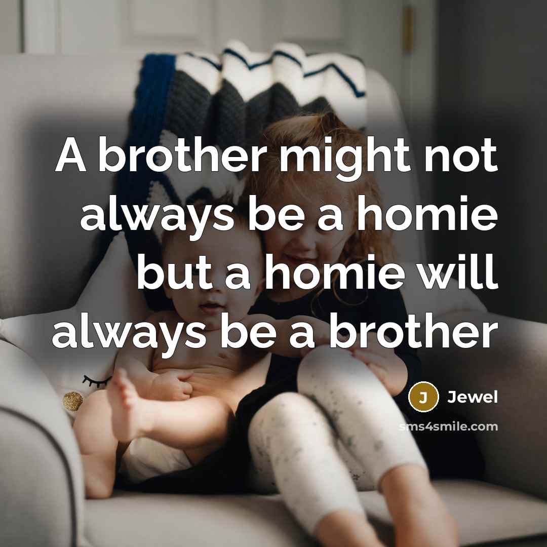 “A brother might not always be a homie but a…” quote by Jewel