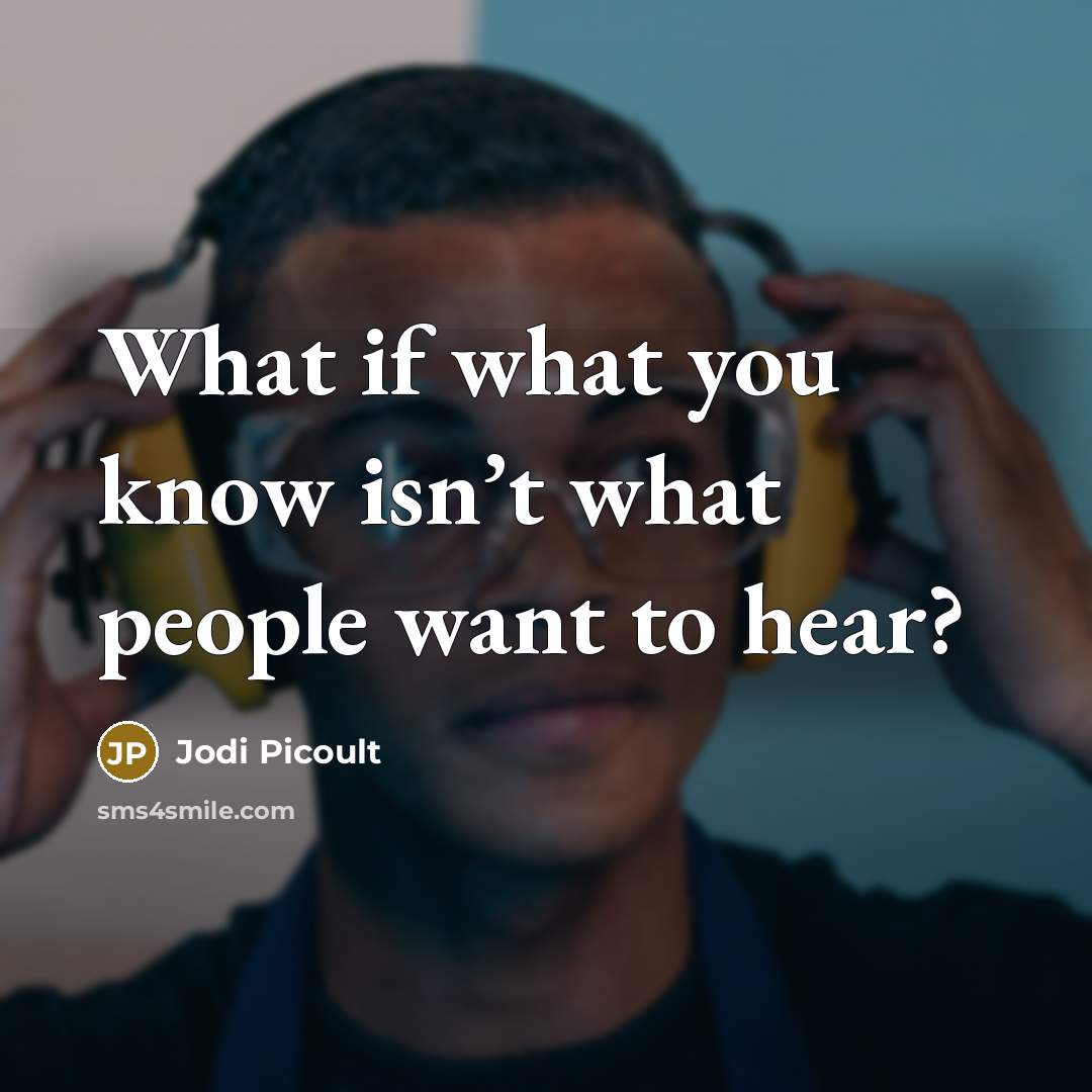 “What if what you know isn’t what people want to hear?” quote by Jodi Picoult