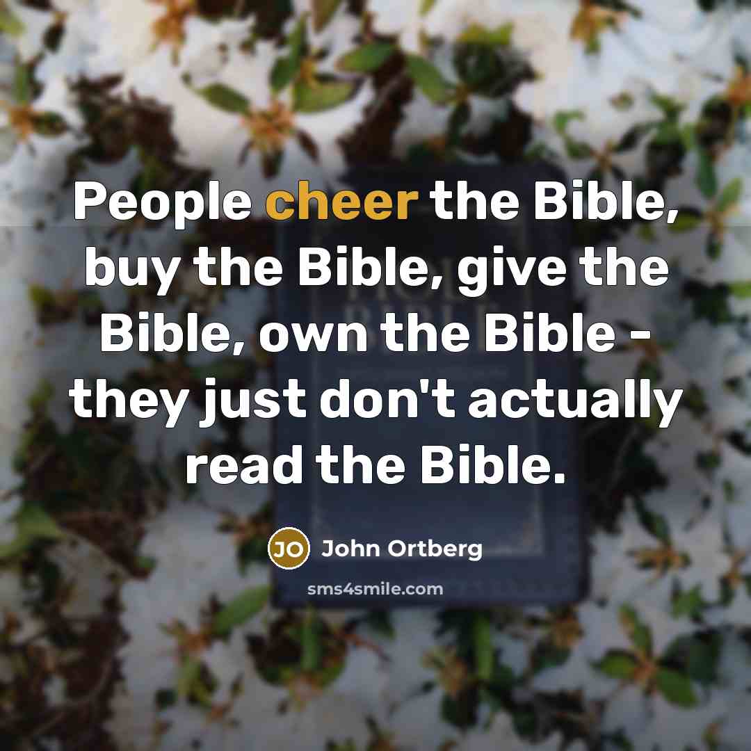 “People cheer the Bible, buy the Bible, give the Bible,…” quote by John Ortberg