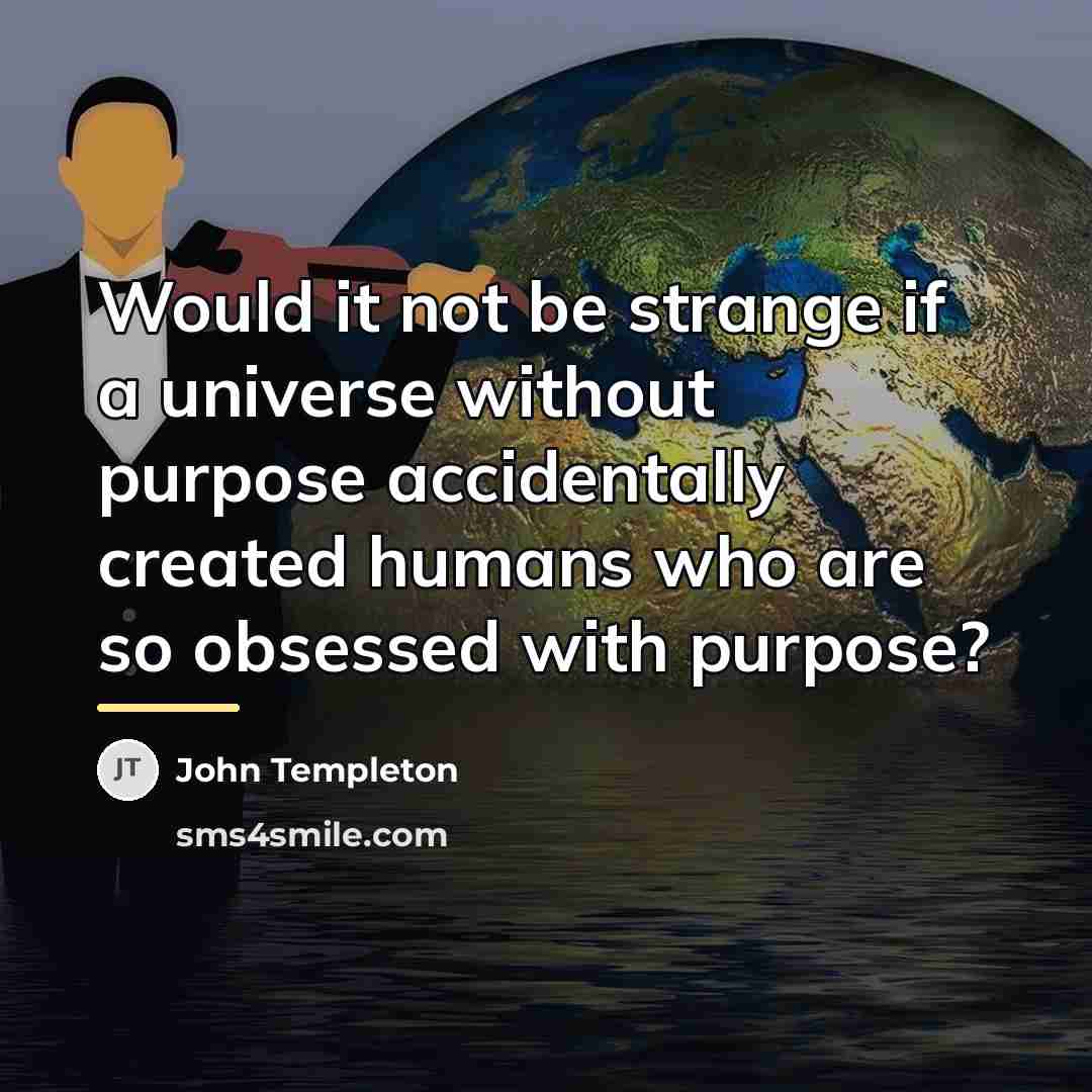 “Would it not be strange if a universe without purpose…” quote by John Templeton