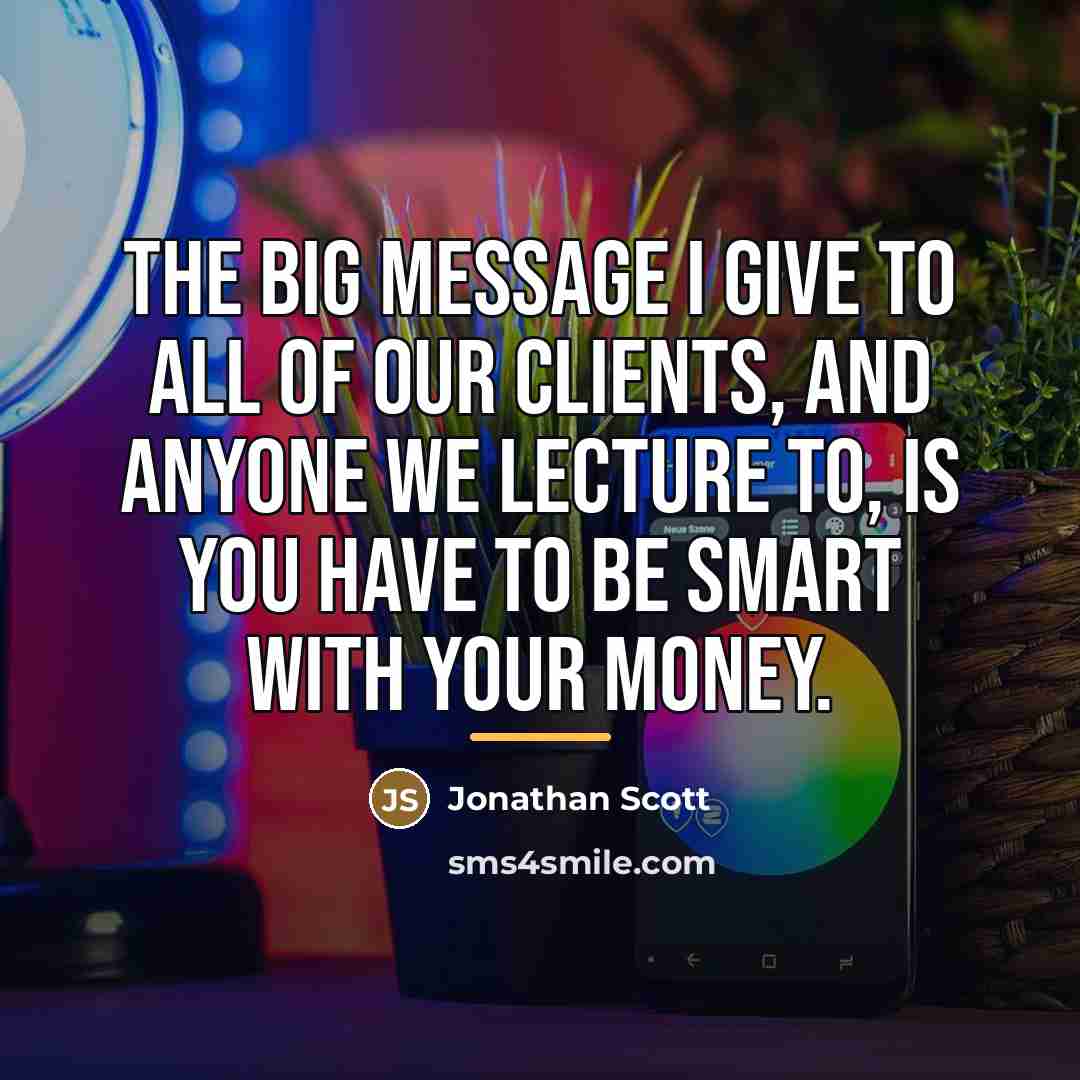 “The big message I give to all of our clients,…” quote by Jonathan Scott