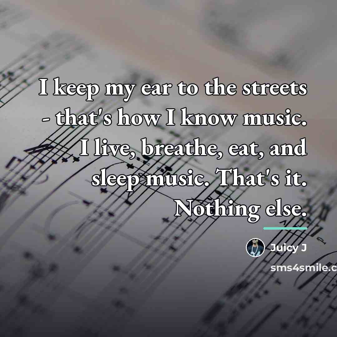 “I keep my ear to the streets - that's how…” quote by Juicy J