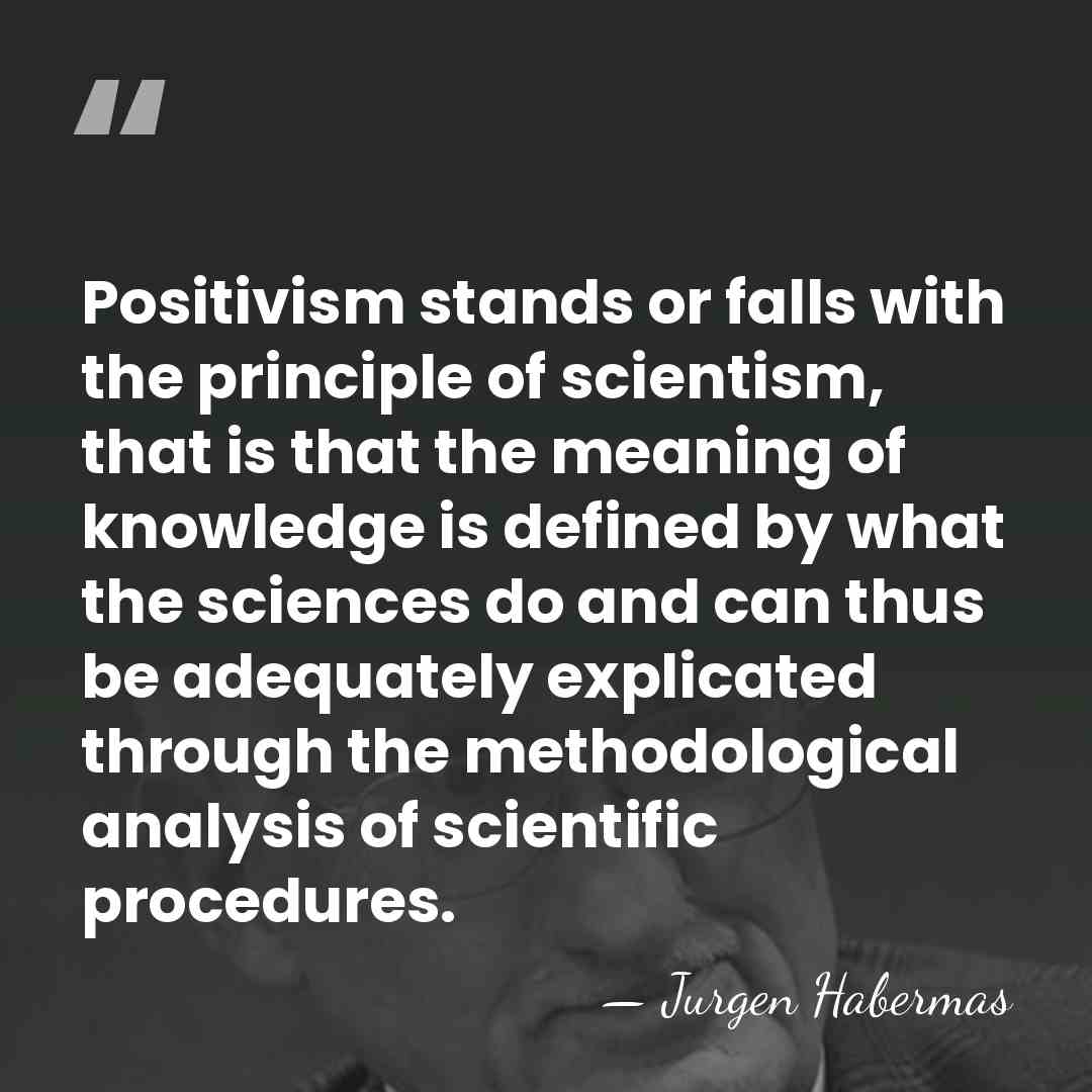 Positivism stands or falls with the principle of scientism, that is that&hellip; - Jurgen Habermas