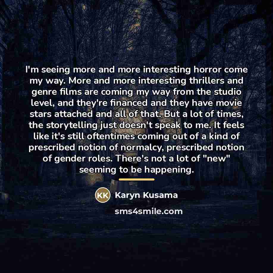 “I'm seeing more and more interesting horror come my way.…” quote by Karyn Kusama