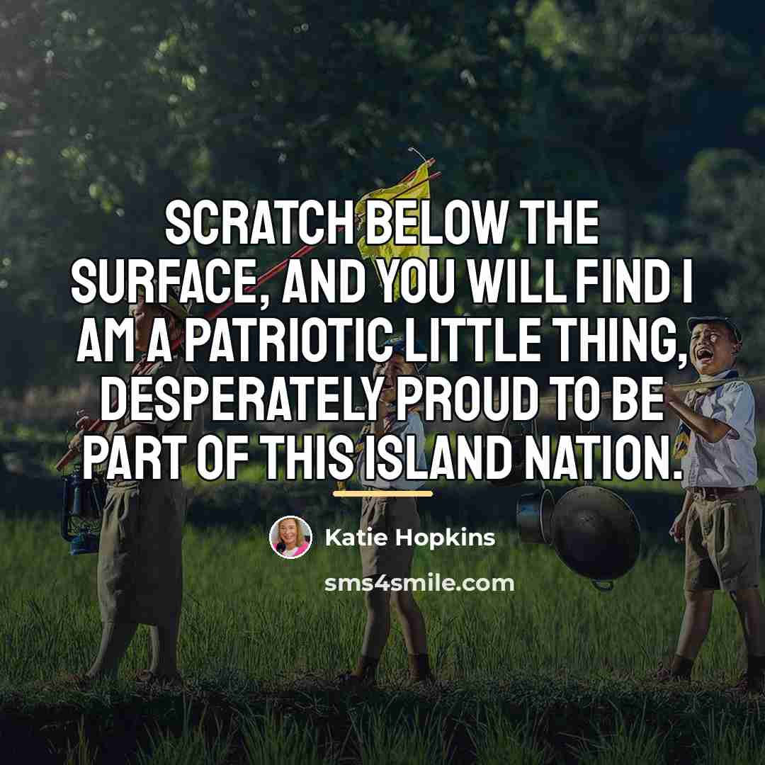 “Scratch below the surface, and you will find I am…” quote by Katie Hopkins