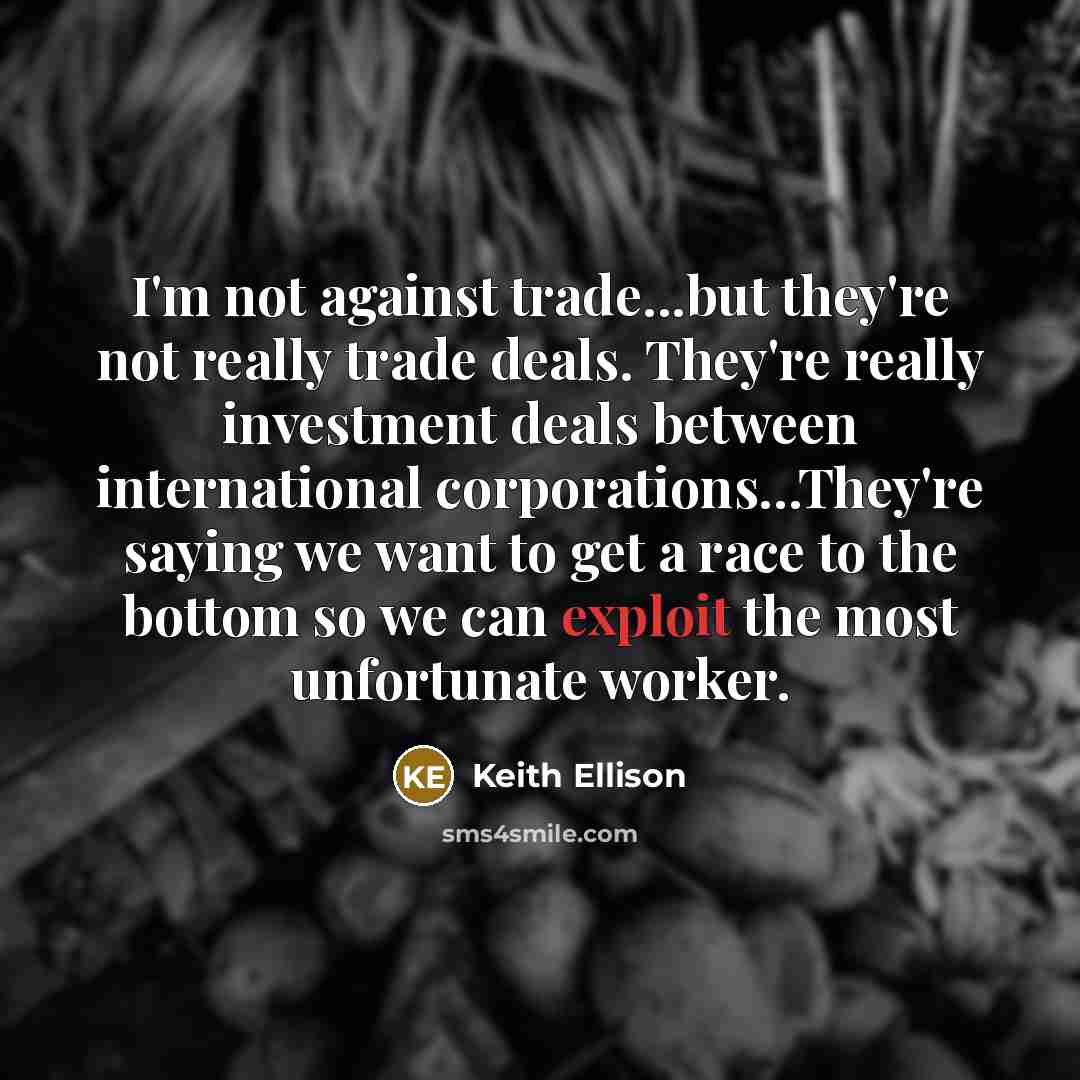 “I'm not against trade...but they're not really trade deals. They're…” quote by Keith Ellison