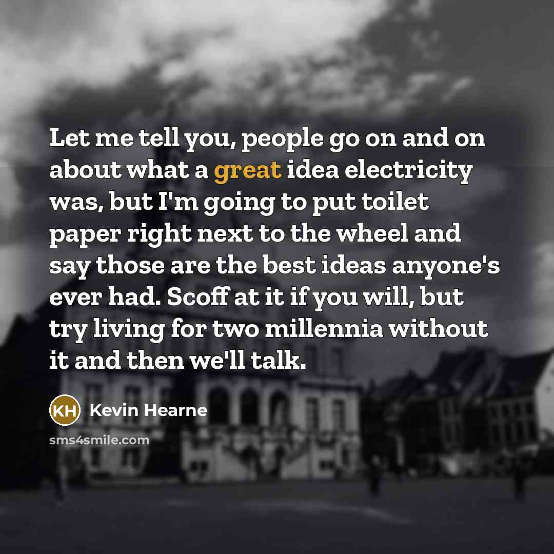 “Let me tell you, people go on and on about…” quote by Kevin Hearne