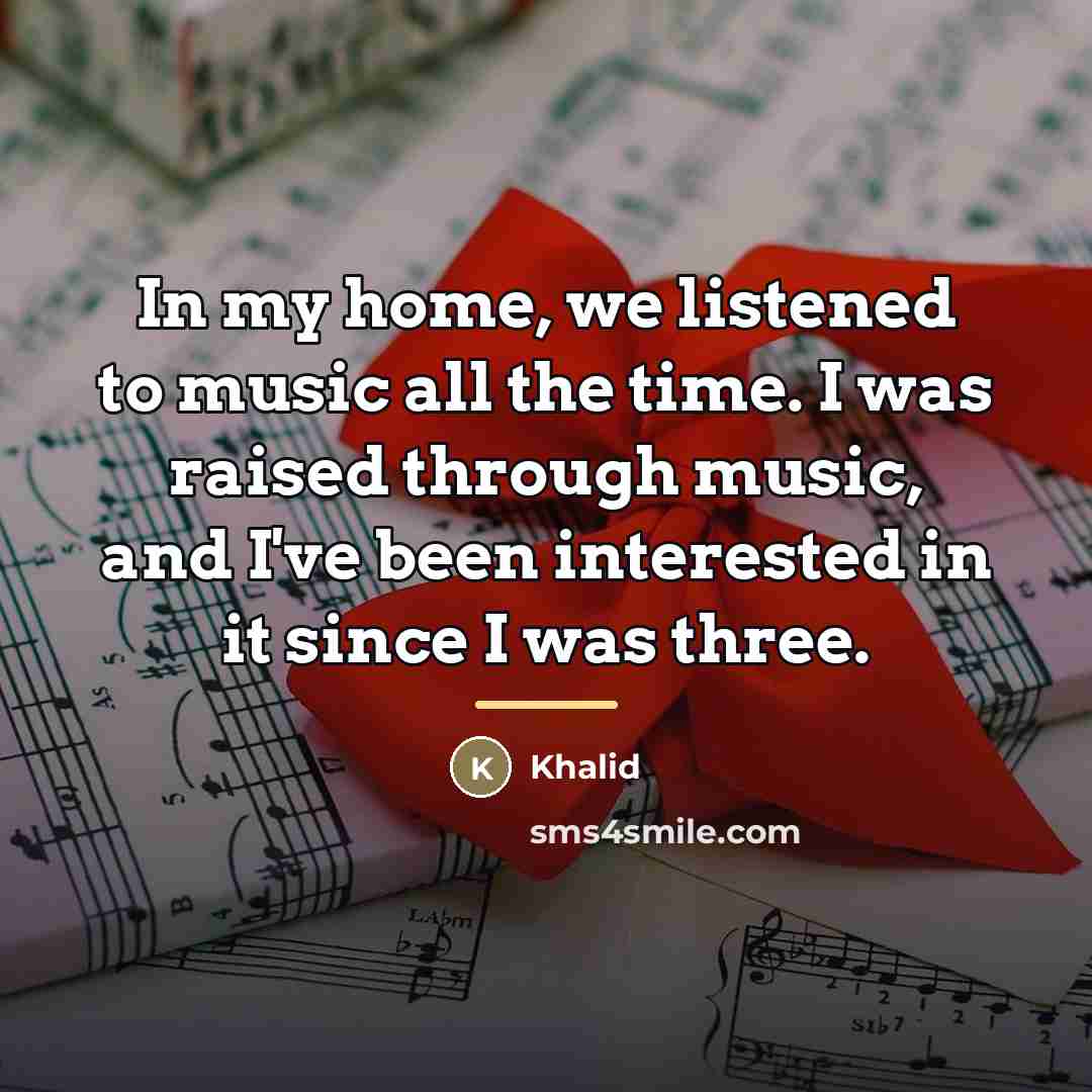 “In my home, we listened to music all the time.…” quote by Khalid