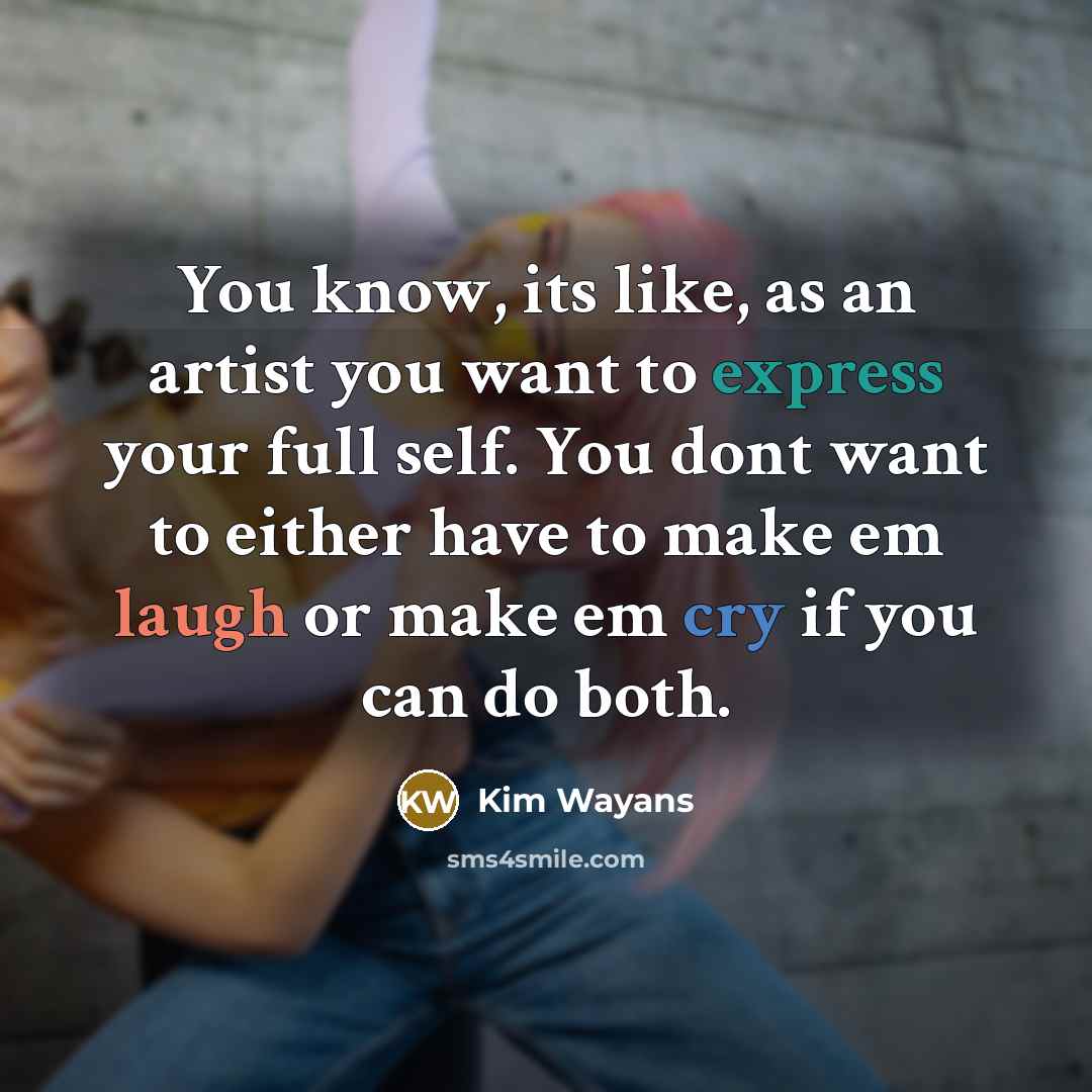 “You know, its like, as an artist you want to…” quote by Kim Wayans